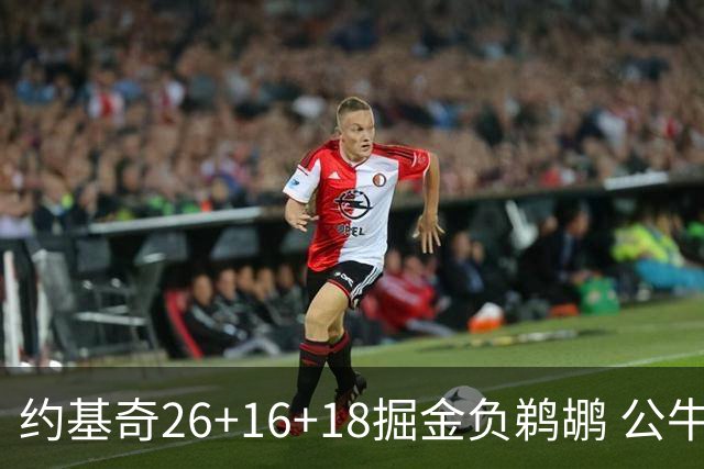 约基奇26+16+18掘金负鹈鹕 公牛不敌魔术3连败