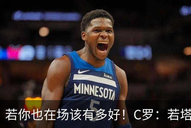 若你也在场该有多好！C罗：若塔在天堂指引着我们